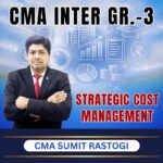 CMA FINAL (Gr-3) Strategic Cost Management (Syllabus-2022) By CMA Sumit Rastogi For June & Dec 2026
