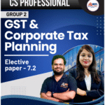 CS PROFESSIONAL - GROUP 2 - GST & CORPORATE TAX PLANNING ( ELECTIVE PAPER ) For Dec 25/ June & Dec 26